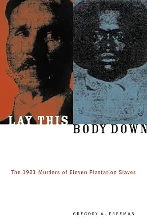 lay this body down the 1921 murders of eleven plantation slaves 1st edition gregory a freeman 1556524471,