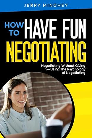 how to have fun negotiating negotiating without giving ina using the psychology of negotiating 1st edition