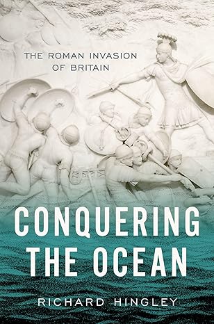 conquering the ocean the roman invasion of britain 1st edition richard hingley 0190937416, 978-0190937416