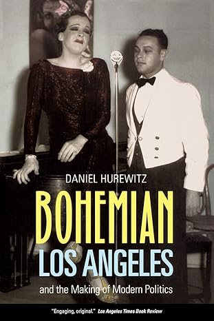 bohemian los angeles and the making of modern politics 1st edition daniel hurewitz 0520256239, 978-0520256231