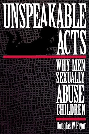 unspeakable acts why men sexually abuse children 1st edition doug w pryor 0814766668, 978-0814766668