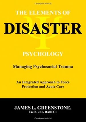 the elements of disaster psychology managing psychosocial trauma an integrated approach to force protection