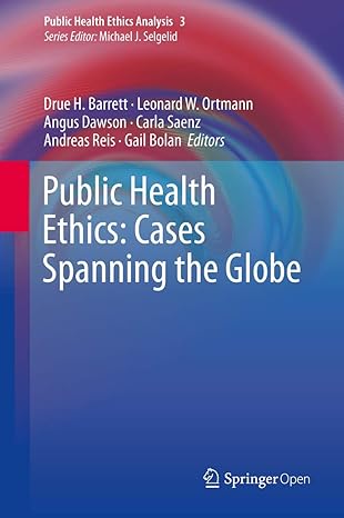 public health ethics cases spanning the globe 1st edition drue h barrett ,leonard w ortmann ,angus dawson