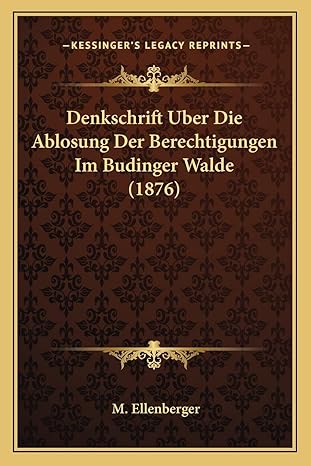 denkschrift uber die ablosung der berechtigungen im budinger walde 1st edition m ellenberger 1168065550,