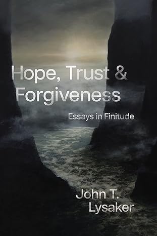 hope trust and forgiveness essays in finitude 1st edition john t lysaker 0226827917, 978-0226827919