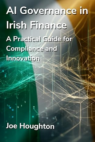 ai governance in irish finance a practical guide for compliance and innovation 1st edition mr joe houghton