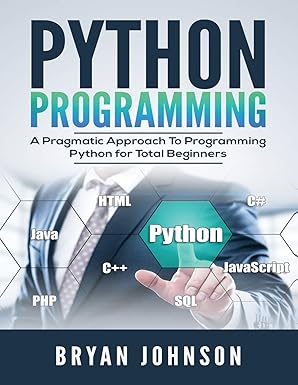 python programming a pragmatic approach to programming python for total beginners 1st edition bryan johnson