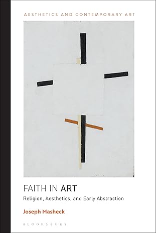 faith in art religion aesthetics and early abstraction 1st edition joseph masheck 1350217018, 978-1350217010