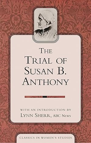 the trial of susan b anthony 1st edition susan b anthony ,lynn sherr 1591020999, 978-1591020998