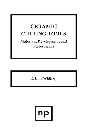 ceramic cutting tools materials development and performance 1st edition e dow whitney 0815513550,