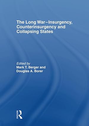 the long war insurgency counterinsurgency and collapsing states 1st edition mark t berger ,douglas a borer