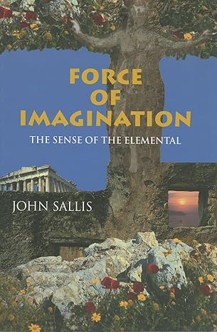 force of imagination the sense of the elemental 1st edition john sallis 0253214033, 978-0253214034