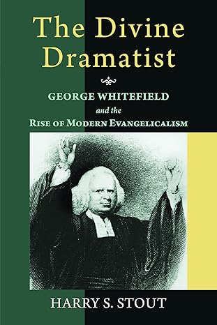 the divine dramatist george whitefield and the rise of modern evangelicalism 1st edition harry s stout