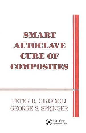 smart autoclave cure of composites 1st edition peter r ciriscioli ,george s springer 0367450771,