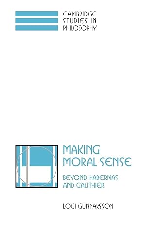making moral sense beyond habermas and gauthier 1st edition logi gunnarsson 0521042151, 978-0521042154
