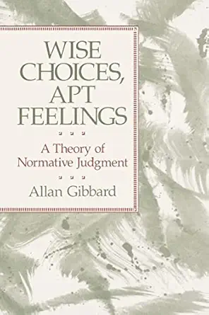 wise choices apt feelings a theory of normative judgment 1st edition allan gibbard 0674953789, 978-0674953789