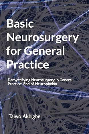 basic neurosurgery for general practice end of neurophobia 1st edition dr taiwo akhigbe 1720784930,