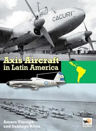axis aircraft in latin america 1st edition santiago rivas ,amaru tincopa 190210949x, 978-1902109497