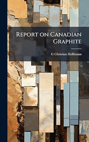 report on canadian graphite 1st edition g christian 1837 1917 hoffmann 1023999056, 978-1023999052