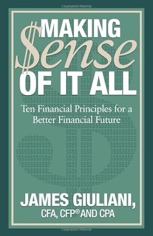 making sense of it all ten financial principles for a better financial future 1st edition james giuliani