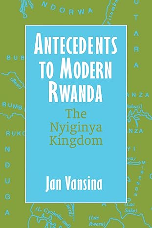 antecedents to modern rwanda the nyiginya kingdom 1st edition jan vansina 0299201244, 978-0299201241