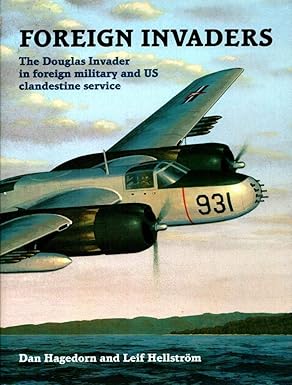 foreign invaders the douglas invader in foreign military and u s clandestine service 1st edition dan hagedorn