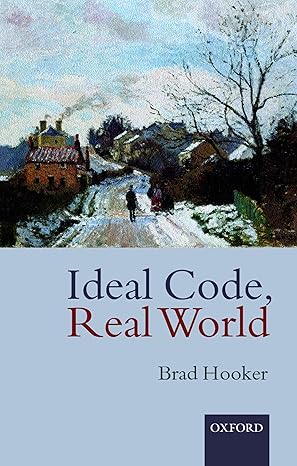 ideal code real world a rule consequentialist theory of morality 1st edition brad hooker 0199256578,