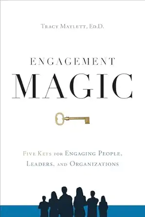 engagement magic five keys for engaging people leaders and organizations 1st edition tracy maylett