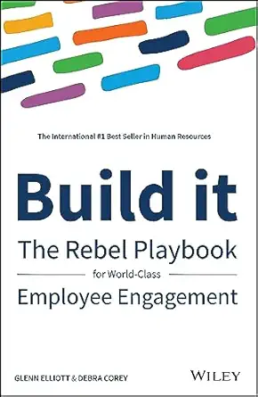 build it the rebel playbook for world class employee engagement 1st edition glenn elliott ,debra corey