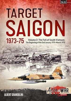 target saigon 1973 75 volume 2 the fall of south vietnam the beginning of the end january 1974 a march 1975