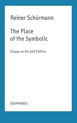 the place of the symbolic essays on art and politics 1st edition reiner scha 1/4rmann ,kieran aarons ,nicolas
