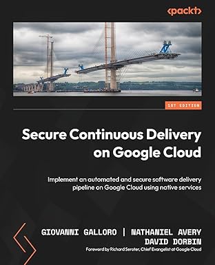 secure continuous delivery on google cloud implement an automated and secure software delivery pipeline on