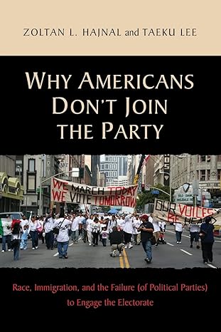 why americans dont join the party race immigration and the failure to engage the electorate 1st edition