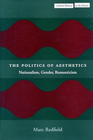 the politics of aesthetics nationalism gender romanticism 1st edition marc redfield 0804744602, 978-0804744607