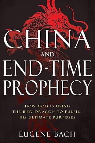 china and end time prophecy how god is using the red dragon to fulfill his ultimate purposes 1st edition