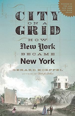 city on a grid how new york became new york 1st edition gerard koeppel 030682549x, 978-0306825491