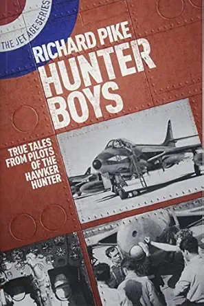 hunter boys true tales from pilots of the hawker hunter 1st edition richard pike 1911621033, 978-1911621034