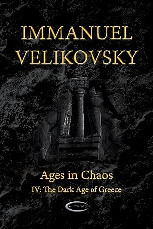 ages in chaos iv the dark age of greece 1st edition immanuel velikovsky ,lewis m greenberg ,jan sammer