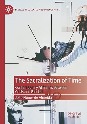 the sacralization of time contemporary affinities between crisis and fascism 1st edition joa o nunes de