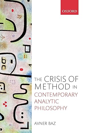 the crisis of method in contemporary analytic philosophy 1st edition avner baz 0198801882, 978-0198801887