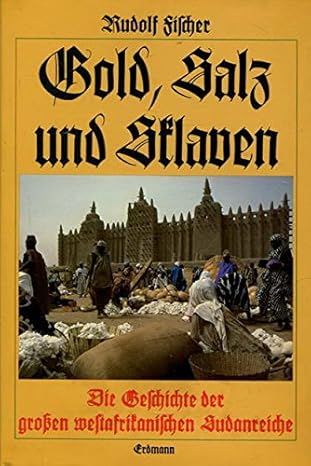 gold salz und sklaven die geschichte der grossen sudanreiche gana mali songhai 1st edition rudolf fischer