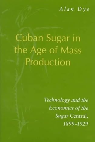 cuban sugar in the age of mass production technology and the economics of the sugar central 1899 1929 1st