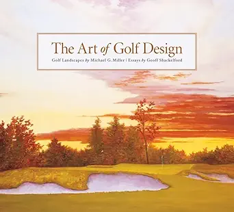 the art of golf design 1st edition michael g miller ,geoff shackelford 1886947309, 978-1886947306