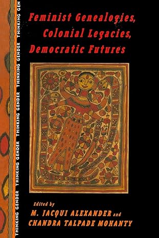 feminist genealogies colonial legacies democratic futures 1st edition m jacqui alexander 0415912121,