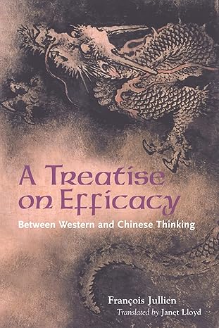 a treatise on efficacy between western and chinese thinking 1st edition frana ois jullien ,janet lloyd