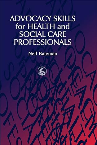 advocacy skills for health and social care professionals 1st edition neil bateman 1853028657, 978-1853028656