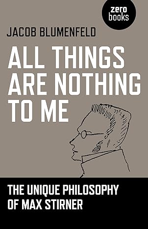 all things are nothing to me the unique philosophy of max stirner 1st edition jacob blumenfeld 1780996632,