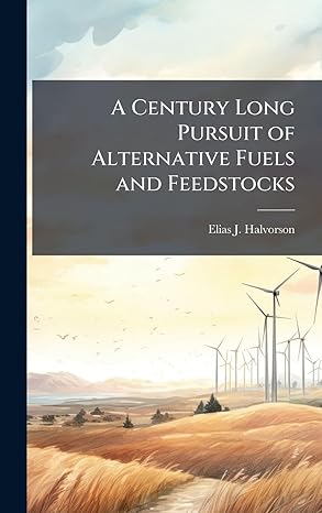 a century long pursuit of alternative fuels and feedstocks 1st edition elias j halvorson 1025082818,