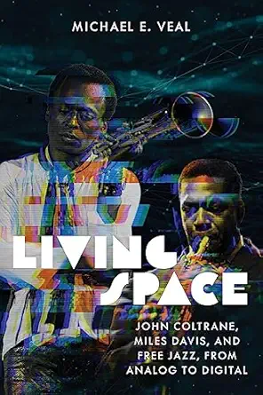 living space john coltrane miles davis and free jazz from analog to digital 1st edition michael e veal