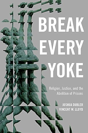 break every yoke religion justice and the abolition of prisons 1st edition joshua dubler ,vincent lloyd